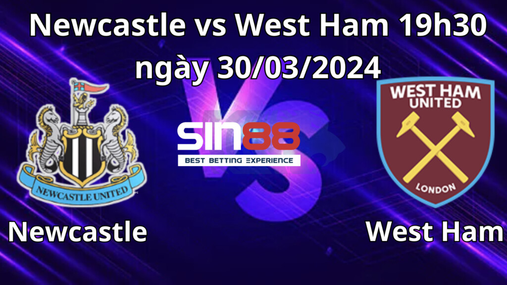 Nhận định Newcastle vs West Ham United 19h30 30/03/2024